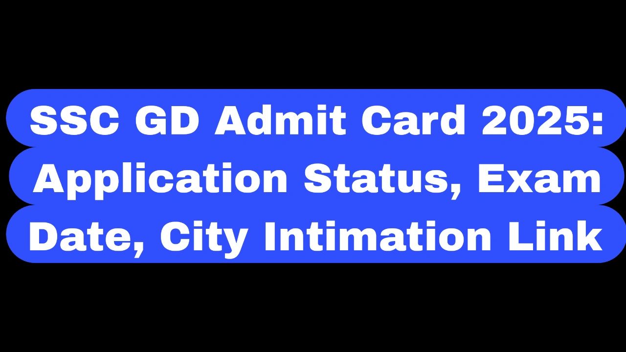 SSC GD Admit Card 2025 Application Status, Exam Date, City Intimation